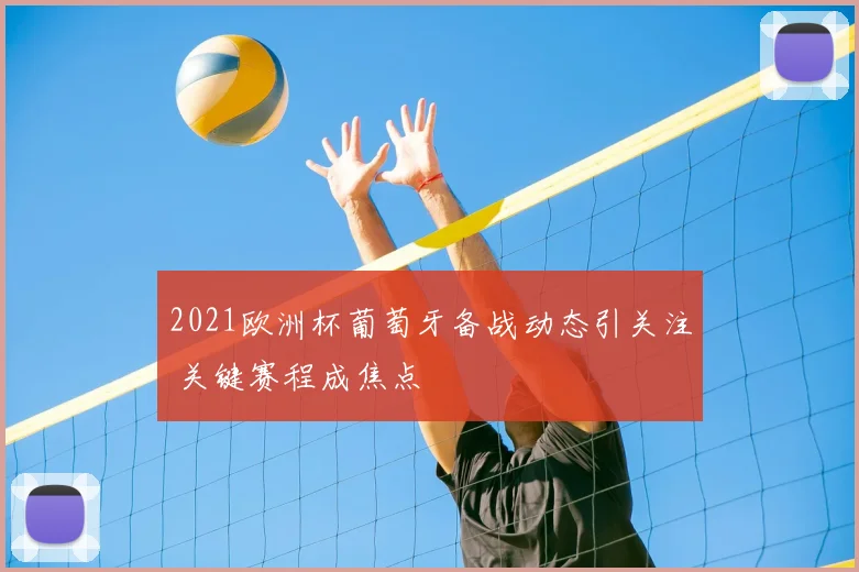 2021欧洲杯葡萄牙备战动态引关注 关键赛程成焦点